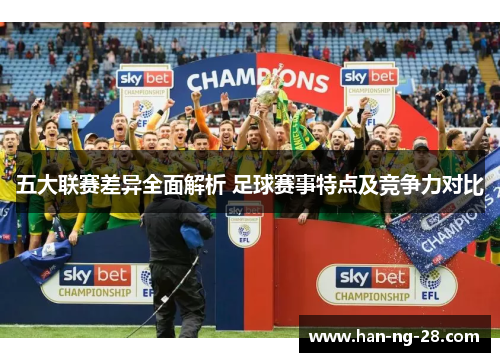 五大联赛差异全面解析 足球赛事特点及竞争力对比