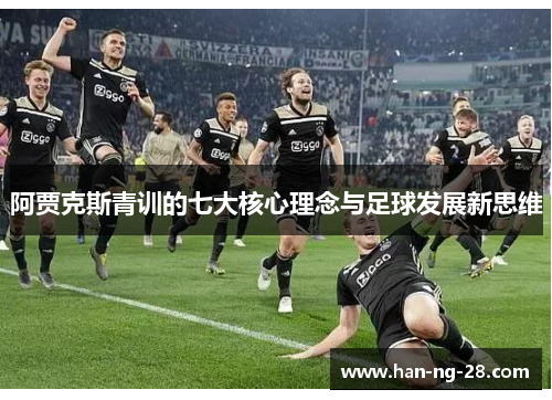 阿贾克斯青训的七大核心理念与足球发展新思维 阿贾克斯青训的七大核心理念与足球发展新思维
