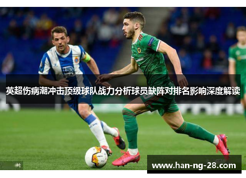 英超伤病潮冲击顶级球队战力分析球员缺阵对排名影响深度解读