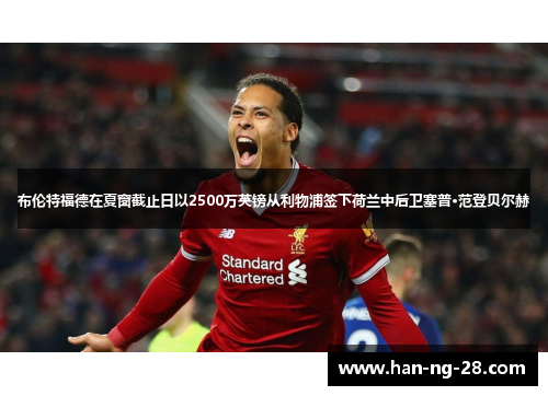 布伦特福德在夏窗截止日以2500万英镑从利物浦签下荷兰中后卫塞普·范登贝尔赫